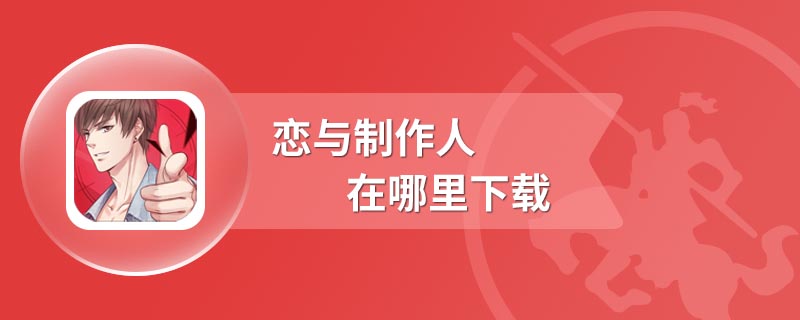 恋与制作人在哪里下载