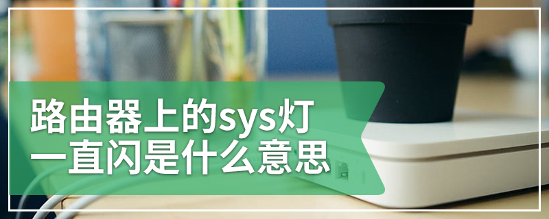 路由器上的sys灯一直闪是什么意思