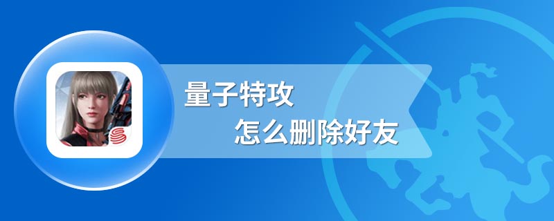 量子特攻怎么删除好友