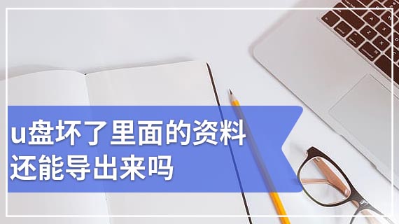 u盘坏了里面的资料还能导出来吗 专业解答