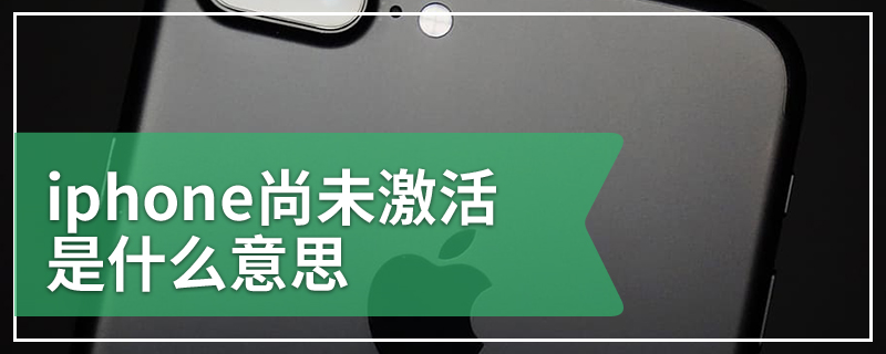 iphone尚未激活是什么意思