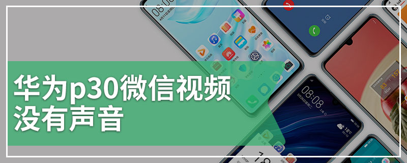 华为p30微信视频没有声音