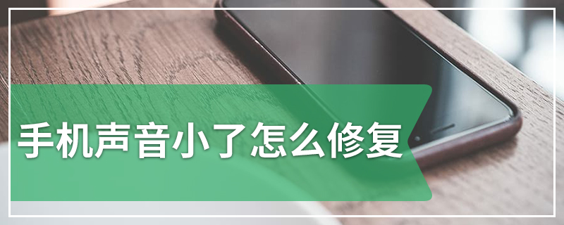 手机声音小了怎么修复