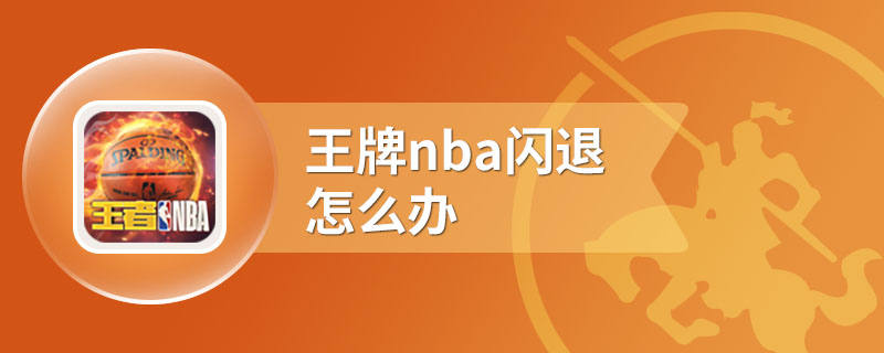 王牌nba闪退怎么办