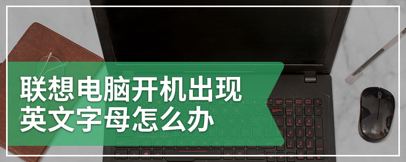 联想电脑开机出现英文字母怎么办