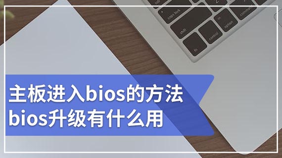 主板进入bios的方法 bios升级有什么用