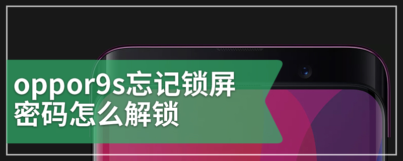 oppor9s忘记锁屏密码怎么解锁