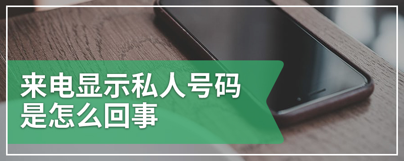 来电显示私人号码是怎么回事
