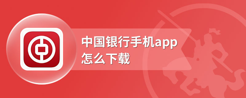 中国银行手机app怎么下载