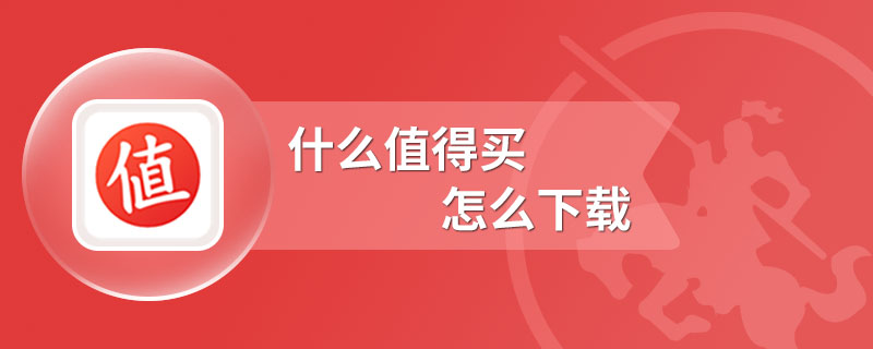 什么值得买怎么下载