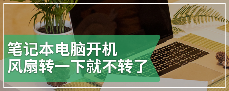 笔记本电脑开机风扇转一下就不转了