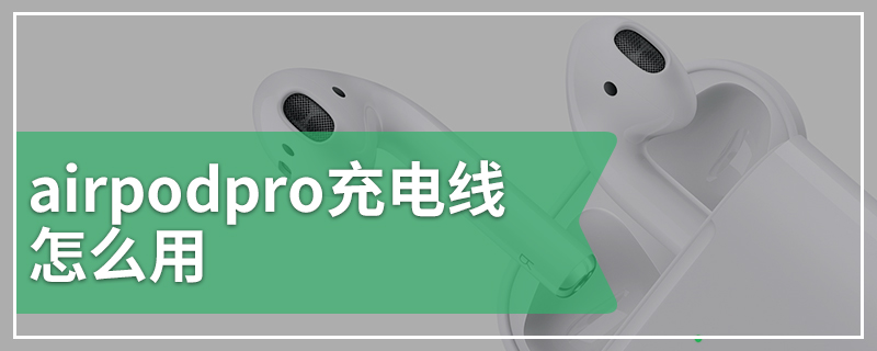 airpodpro充电线怎么用