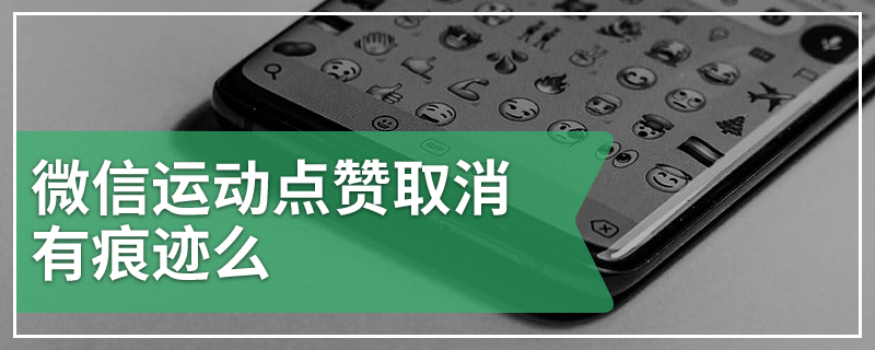 微信运动点赞取消有痕迹么