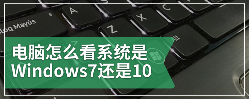 电脑怎么看系统是Windows7还是10