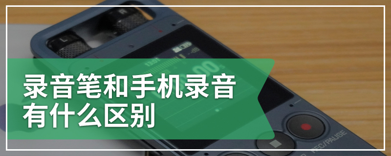 录音笔和手机录音有什么区别