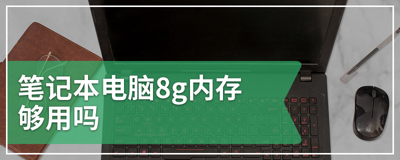 笔记本电脑8g内存够用吗