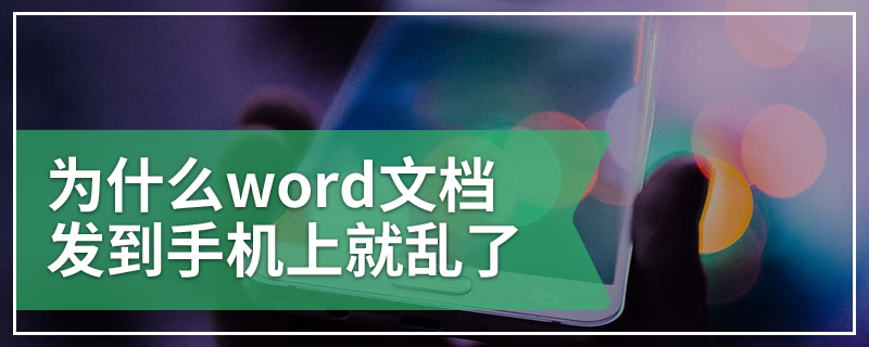 为什么word文档发到手机上就乱了