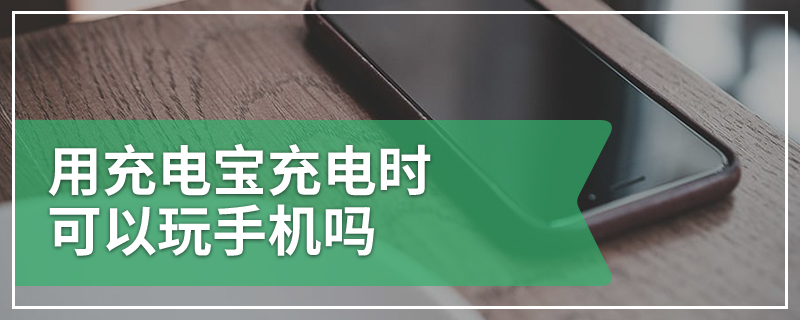 用充电宝充电时可以玩手机吗