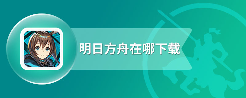 明日方舟在哪下载