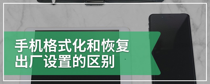 手机格式化和恢复出厂设置的区别
