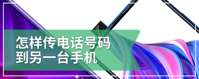 怎样传电话号码到另一台手机