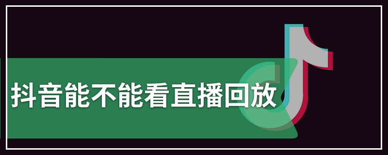 抖音能不能看直播回放