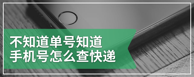 不知道单号知道手机号怎么查快递