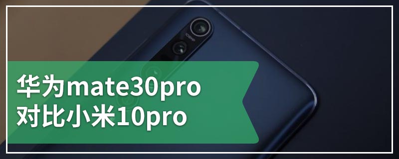 华为mate30pro对比小米10pro