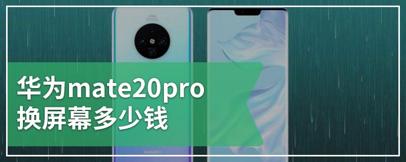 华为mate20pro换屏幕多少钱