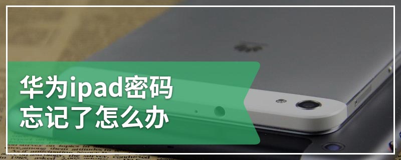 华为ipad密码忘记了怎么办