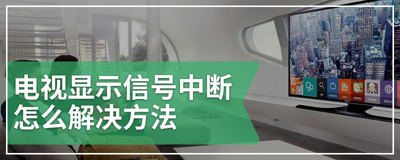 电视显示信号中断怎么解决方法