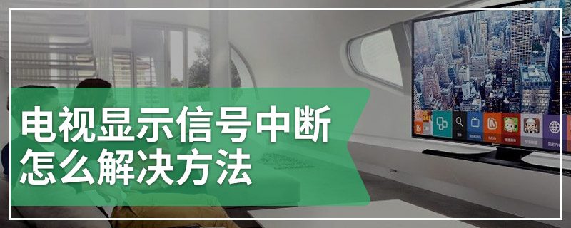 电视显示信号中断怎么解决方法