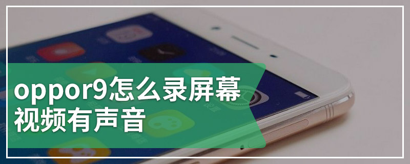 oppor9怎么录屏幕视频有声音