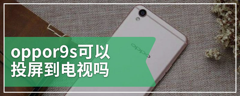 oppor9s可以投屏到电视吗