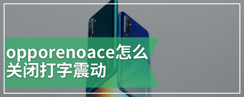 opporenoace怎么关闭打字震动