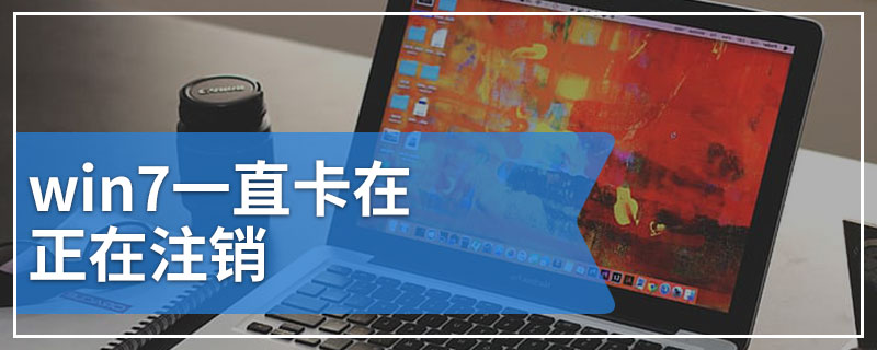 win7一直卡在正在注销