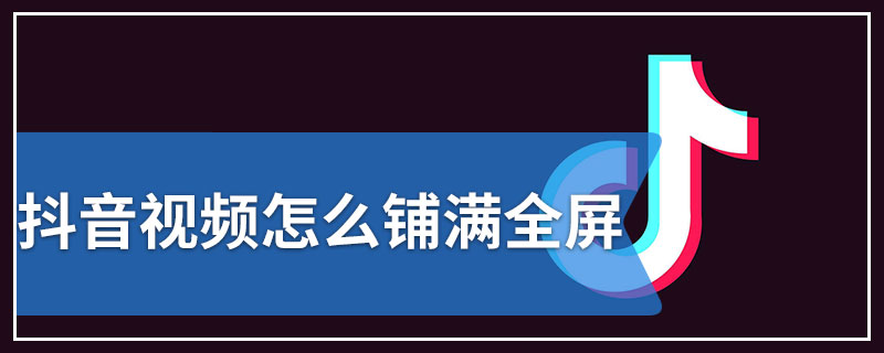 抖音视频怎么铺满全屏