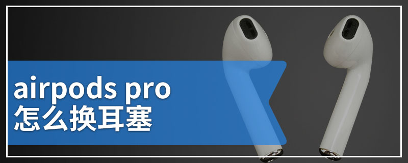 airpods pro怎么换耳塞