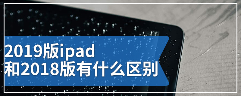 2019版ipad和2018版有什么区别