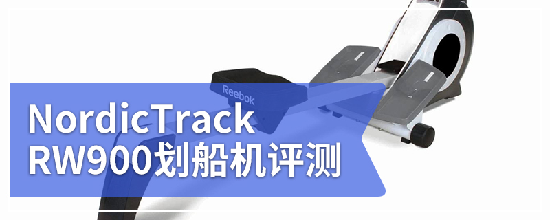 NordicTrack RW900划船机评测