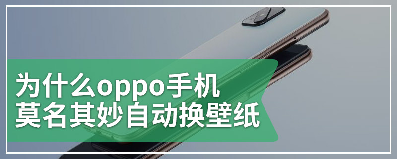 为什么oppo手机莫名其妙自动换壁纸