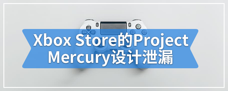 Xbox Store的Project Mercury设计泄漏