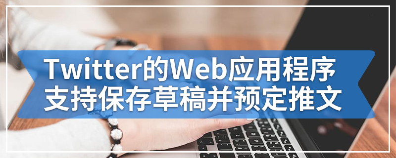 Twitter的Web应用程序支持保存草稿并预定推文