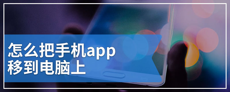 怎么把手机app移到电脑上