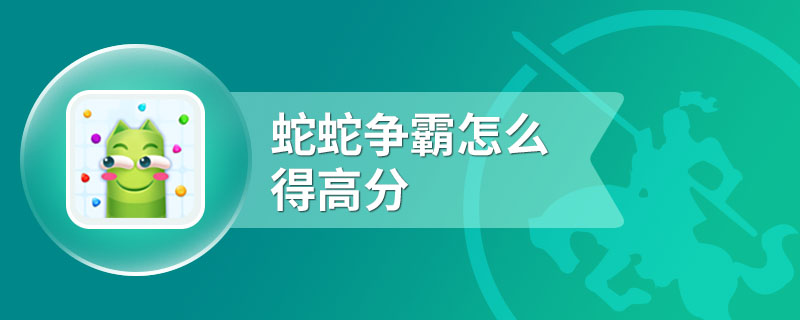 蛇蛇争霸怎么得高分