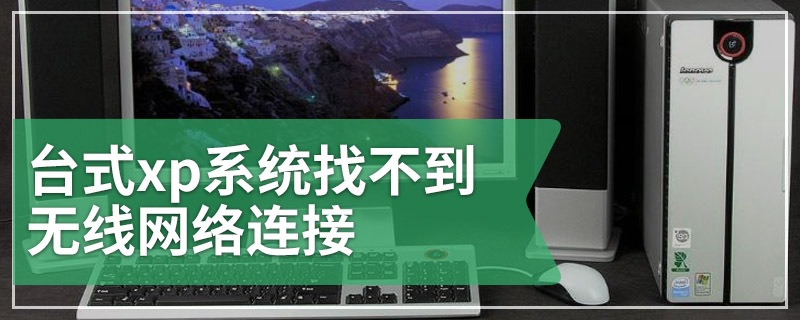 台式xp系统找不到无线网络连接