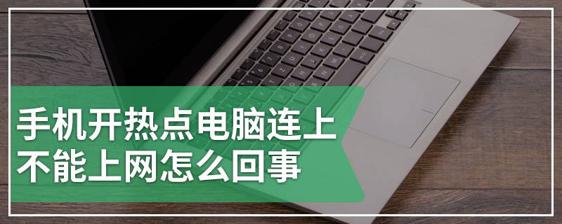 手机开热点电脑连上不能上网怎么回事