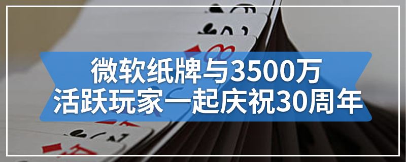 微软纸牌与3500万活跃玩家一起庆祝30周年