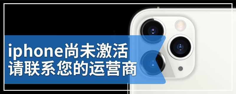 iphone尚未激活请联系您的运营商