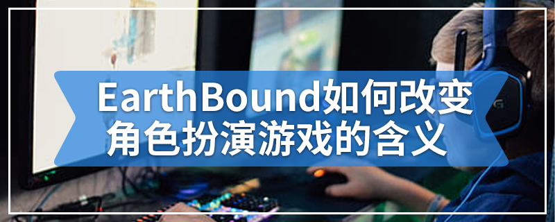 EarthBound如何改变角色扮演游戏的含义